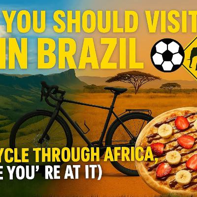 #39 Inside Brazil: Culture, Life & One Epic Bike Ride Across Africa
