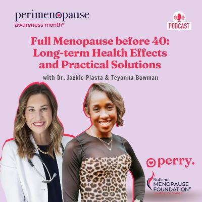 Full Menopause before 40: Long-term Health Effects and Practical Solutions” with Dr. Jackie Piasta & Teyonna Bowman