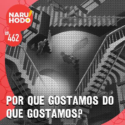 Naruhodo #462 - Por que gostamos do que gostamos?