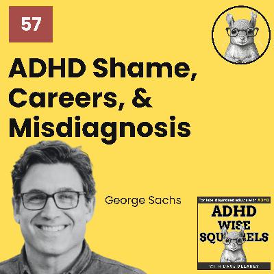 WS57 ADHD Shame, Careers, and Misdiagnosis with George Sachs, PsyD.