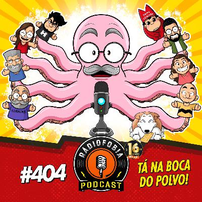 RÁDIOFOBIA 404 - Tá na boca do polvo!