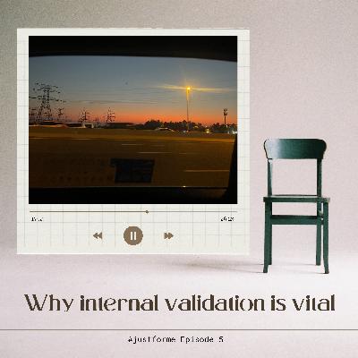 Ep 5 - Why internal validation is vital