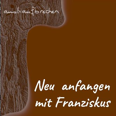 Neu anfangen mit Franziskus - Folge 49 Neu anfangen mit Franziskus - Folge 49