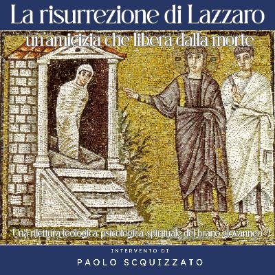 La resurrezione di Lazzaro. Un'amicizia che libera dalla morte.