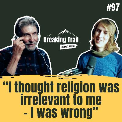 #97 – “I Thought Religion Was Irrelevant to Me. I Was Wrong.”