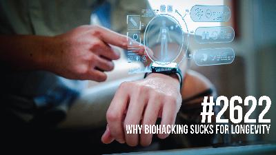 2622: Why Biohacking Sucks for Longevity