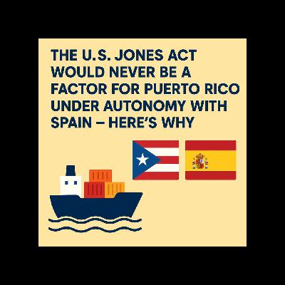 The U.S. Jones Act Would Never Be a Factor for Puerto Rico Under Autonomy with Spain — Here's Why: