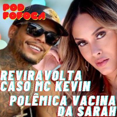 REVIRAVOLTA CASO MC KEVIN + SARAH DO BBB E A POLÊMICA DA VACINA - POD FOFOCA #1 REVIRAVOLTA CASO MC KEVIN + SARAH DO BBB E A POLÊMICA DA VACINA - POD FOFOCA #1