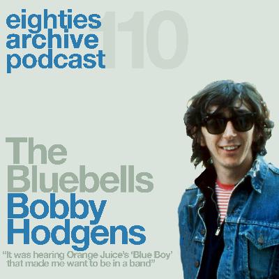 EAP Episode.110 - Bobby Hodgens (The Bluebells) : "It was hearing Orange Juice's 'Blue Boy' that made me want to be in a band"