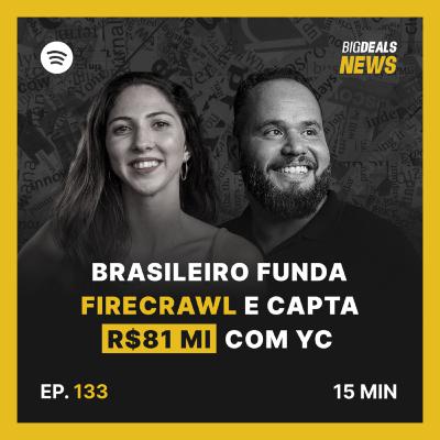 Big Deals | Fundada por brasileiros "na gringa, Firecrawl R$ 81M com apoio da YC | #133