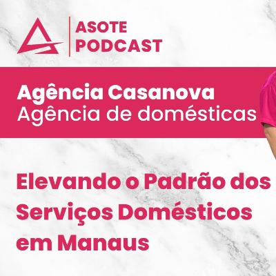 Asote Podcast #4 Como a Agência Casa Nova Eleva o Padrão dos Serviços Domésticos