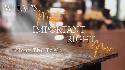 What's Most Important Right Now | Clear the Table by Pastor Duane Lowe