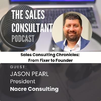 Sales Consulting Chronicles: From Fixer to Founder with Jason Pearl #038
