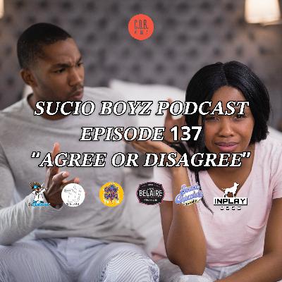 SUCIO BOYZ PODCAST - EPISODE 137 | "AGREE OR DISAGREE" | IN ASSOCIATION & PRESENTED BY C.D.B. MULTIMEDIA