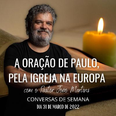 "A oração de Paulo, pela igreja na Europa" com PASTOR JOÃO MARTINS