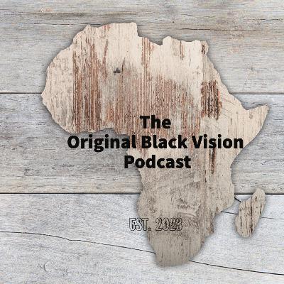 The Original Black Vision Podcast Episode 6 The Original Black Vision Podcast Episode 6