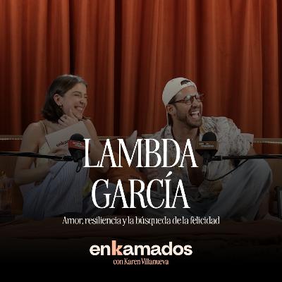 Lambda García | Amor, resiliencia y la búsqueda de la felicidad