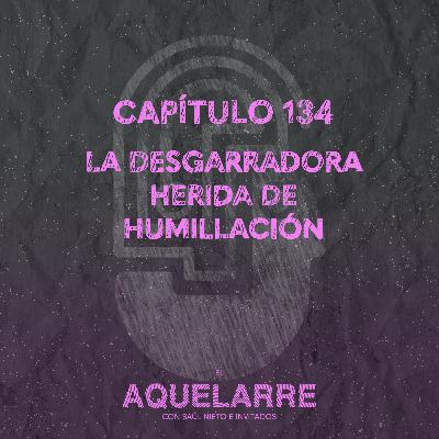 La desgarradora herida de humillación