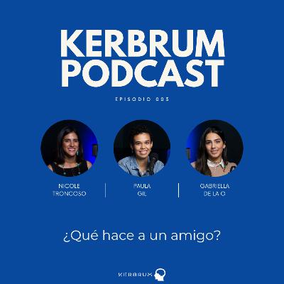 ¿Qué hace a un amigo? | KERBRUM PODCAST 003