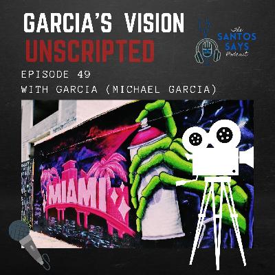 Episode 49: Garcia's Vision Unscripted with Garcia (Michael Garcia)