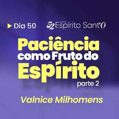 PACIÊNCIA COMO FRUTO DO ESPÍRITO - Parte 2 | EP 50