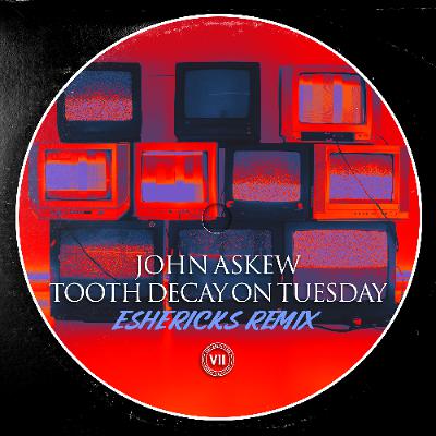 John Askew - Tooth Decay On Tuesday (Eshericks Remix)