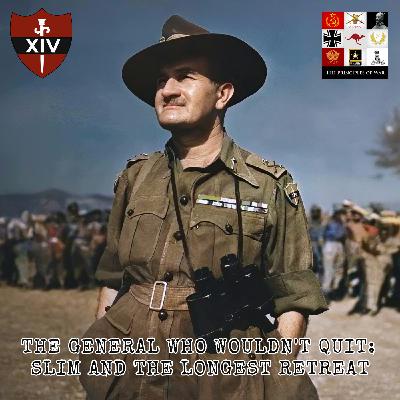 127 - The General who wouldn't quit: Slim and the longest retreat