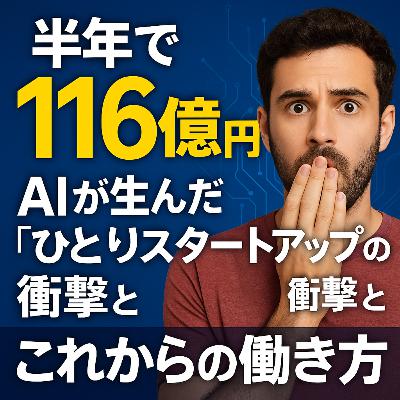 【#859】半年で116億円！――AIが生んだ「ひとりスタートアップ」の衝撃と、これからの働き方