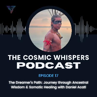The Dreamer's Path: Journey through Ancestral Wisdom & Somatic Healing with Daniel Acatl The Dreamer's Path: Journey through Ancestral Wisdom & Somatic Healing with Daniel Acatl