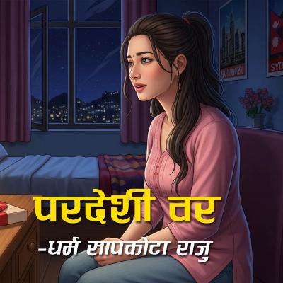कथा : परदेशी वर | कथाकार: धर्म सापकाेटा राजु । Story: Pardeshi Baar by Dharma Sapkota Raju