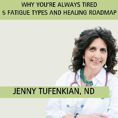 Episode 3: The 5 Types of Fatigue and How to Treat Them with guest Dr. Jenny Tufenkian