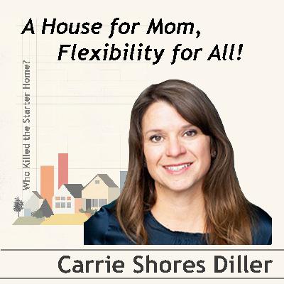 A House for Mom, Flexibility for All! Conversation with Carrie Shores Diller A House for Mom, Flexibility for All! Conversation with Carrie Shores Diller
