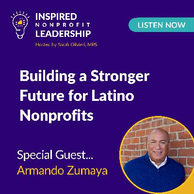 362: Building a Stronger Future for Latino Nonprofits with Armando Zumaya