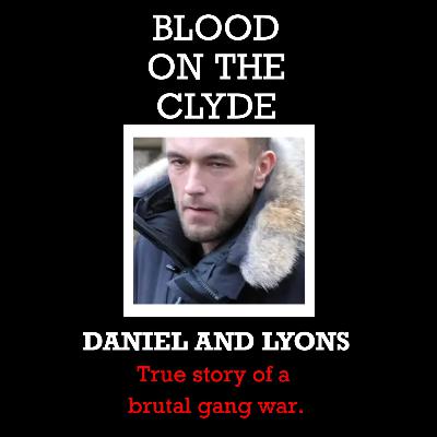 Blood on the Clyde - Daniels and Lyons, a brutal gang war Blood on the Clyde - Daniels and Lyons, a brutal gang war