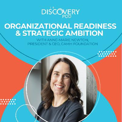 Organizational Readiness & Strategic Ambition With Anne-Marie Newton, President & CEO, CAMH Foundation
