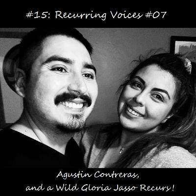 #15: Recurring Voices #07- Agustin Contreras, and a Wild Gloria Jasso Recurs!