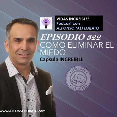 EP 322 COMO SE ELIMINA EL MIEDO - Capsula INCREIBLE