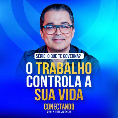 Conectando com a Inteligência #246 - Como deixar de ser escravo do trabalho