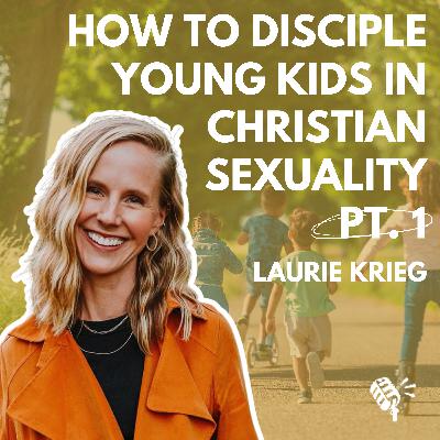 How to Disciple Young Kids in Christian Sexuality, Part 1: Laurie Krieg