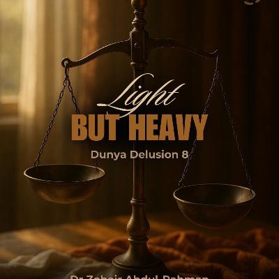 The Dunya Delusion (8): Light but Heavy | Dr Zohair Abdul Rahman 113
