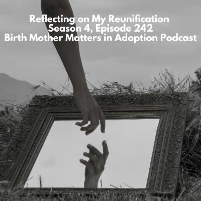 Birth Mother Matters in Adoption Season 4, Episode 242: Reflecting on My Reunification