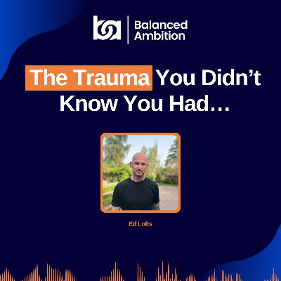 The Truth About Trauma You Were Never Taught | Ed Lofts Interview