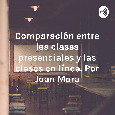 Comparación de las clases en línea y clases presenciales. Por Joan Mora