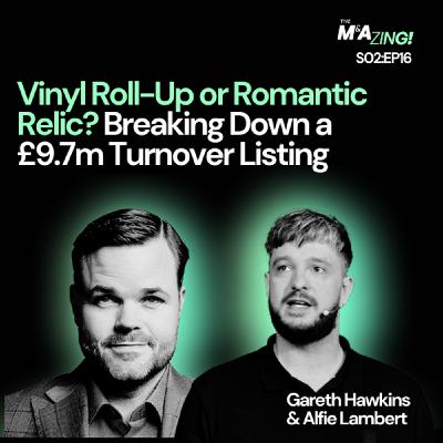 S2 Ep16: M&A Zing (S2EP16) - Vinyl Roll-Up or Romantic Relic? Breaking Down a £9.7m Turnover Listing