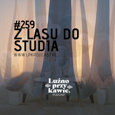 #259 - Z lasu do studia