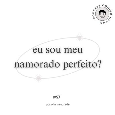 #57 eu sou meu namorado perfeito?