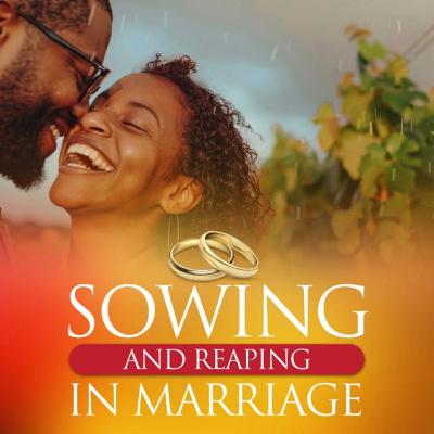 Sowing & Reaping in Marriage (Episode 01)