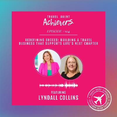 Redefining Success: Building a Travel Business That Supports Life's Next Chapter with Lyndall Collins