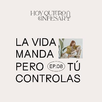 Ep08 🎙 La vida manda pero tú controlas