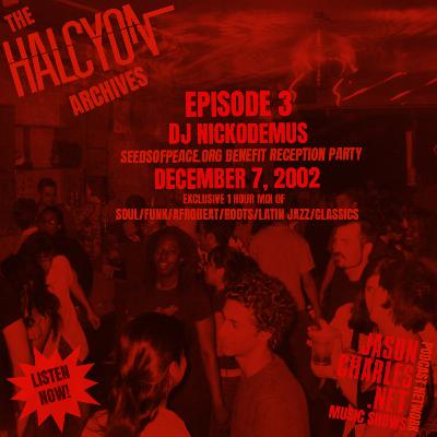 THE HALCYON ARCHIVES Episode 3 DJ NICKODEMUS 12/7/02